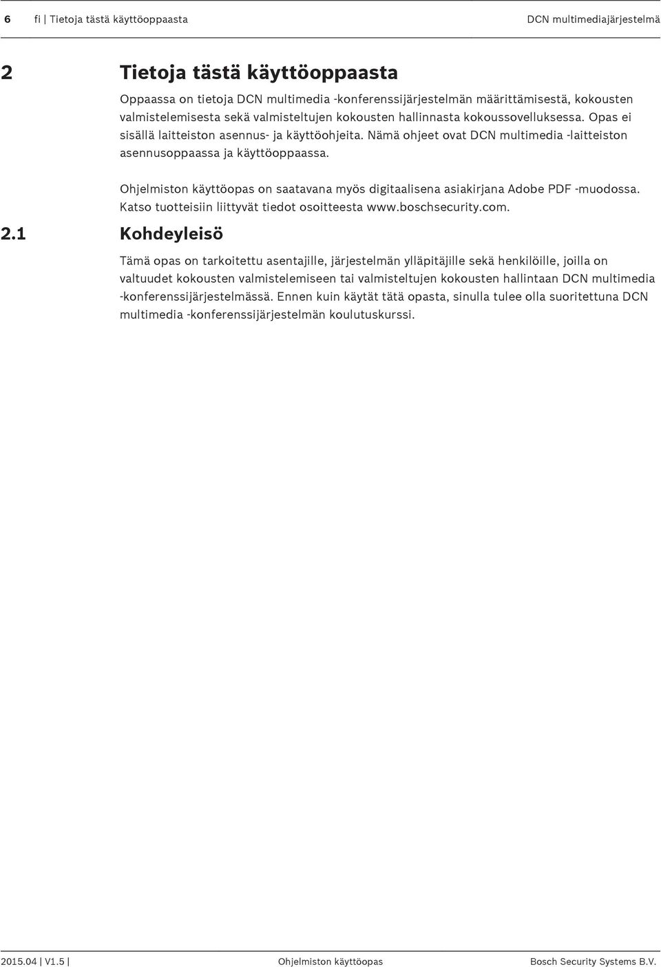 Ohjelmiston käyttöopas on saatavana myös digitaalisena asiakirjana Adobe PDF -muodossa. Katso tuotteisiin liittyvät tiedot osoitteesta www.boschsecurity.com. 2.
