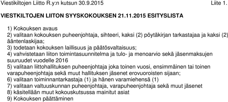 päätösvaltaisuus; 4) vahvistetaan liiton toimintasuunnitelma ja tulo- ja menoarvio sekä jäsenmaksujen suuruudet vuodelle 2016 5) valitaan liittohallituksen puheenjohtaja joka toinen vuosi,