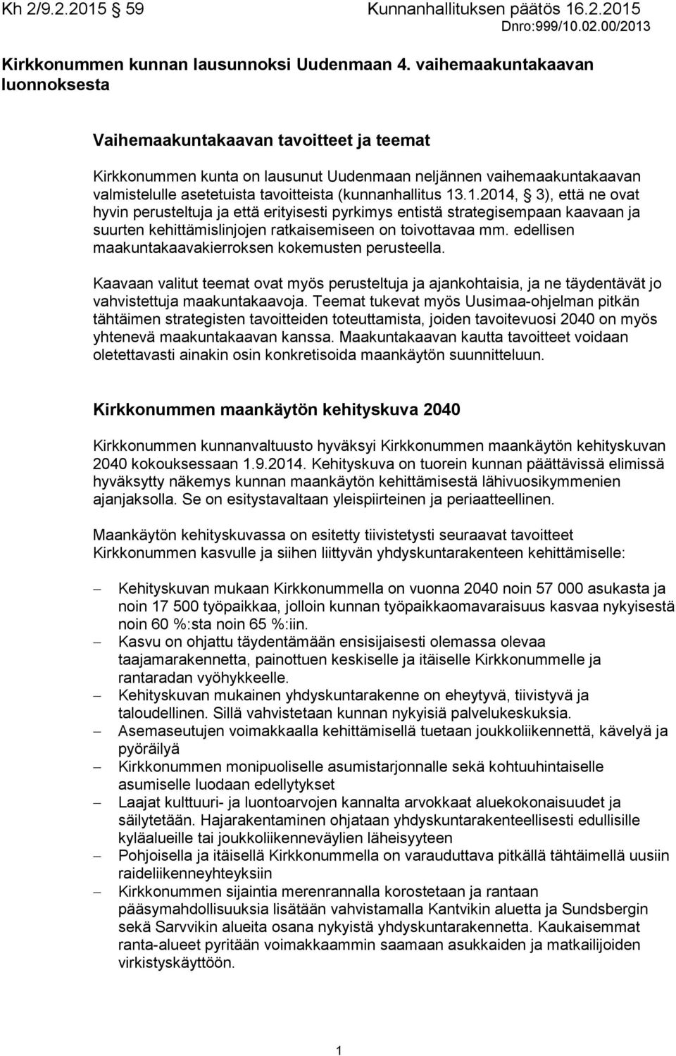 13.1.2014, 3), että ne ovat hyvin perusteltuja ja että erityisesti pyrkimys entistä strategisempaan kaavaan ja suurten kehittämislinjojen ratkaisemiseen on toivottavaa mm.