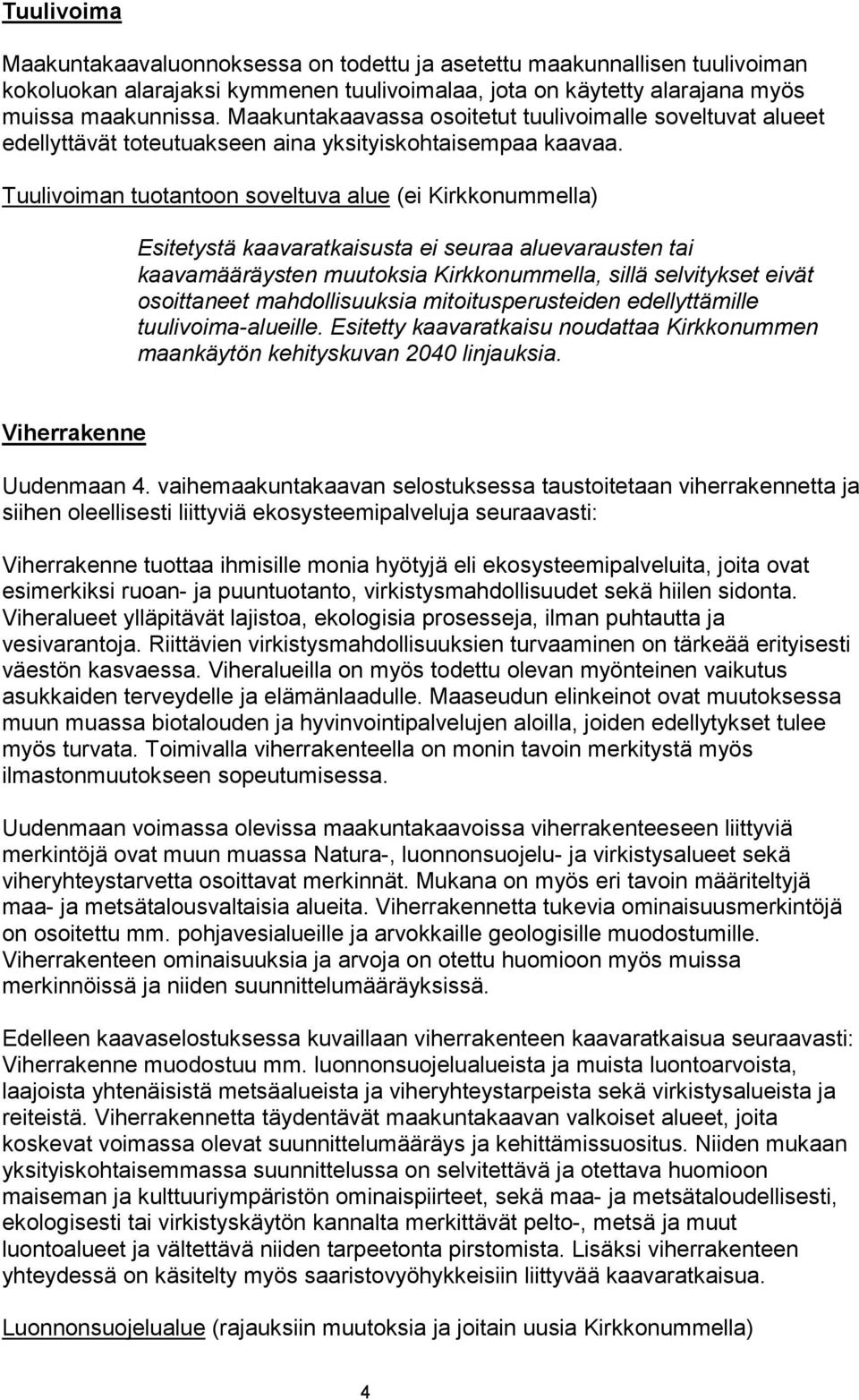 Tuulivoiman tuotantoon soveltuva alue (ei Kirkkonummella) Esitetystä kaavaratkaisusta ei seuraa aluevarausten tai kaavamääräysten muutoksia Kirkkonummella, sillä selvitykset eivät osoittaneet