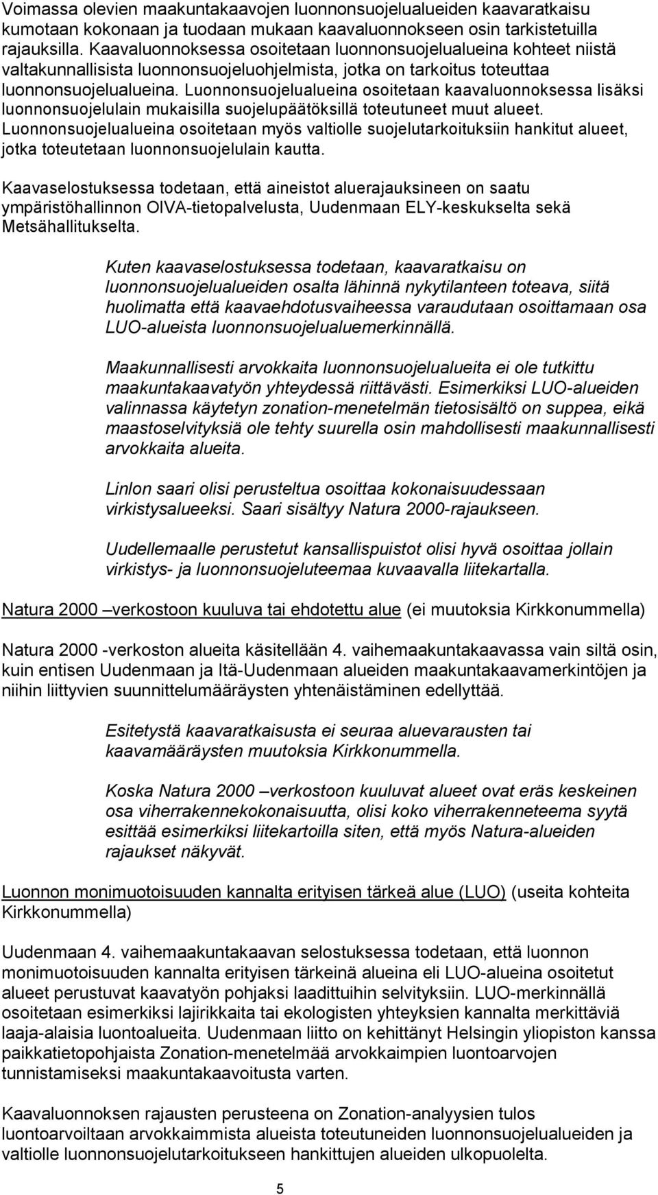 Luonnonsuojelualueina osoitetaan kaavaluonnoksessa lisäksi luonnonsuojelulain mukaisilla suojelupäätöksillä toteutuneet muut alueet.