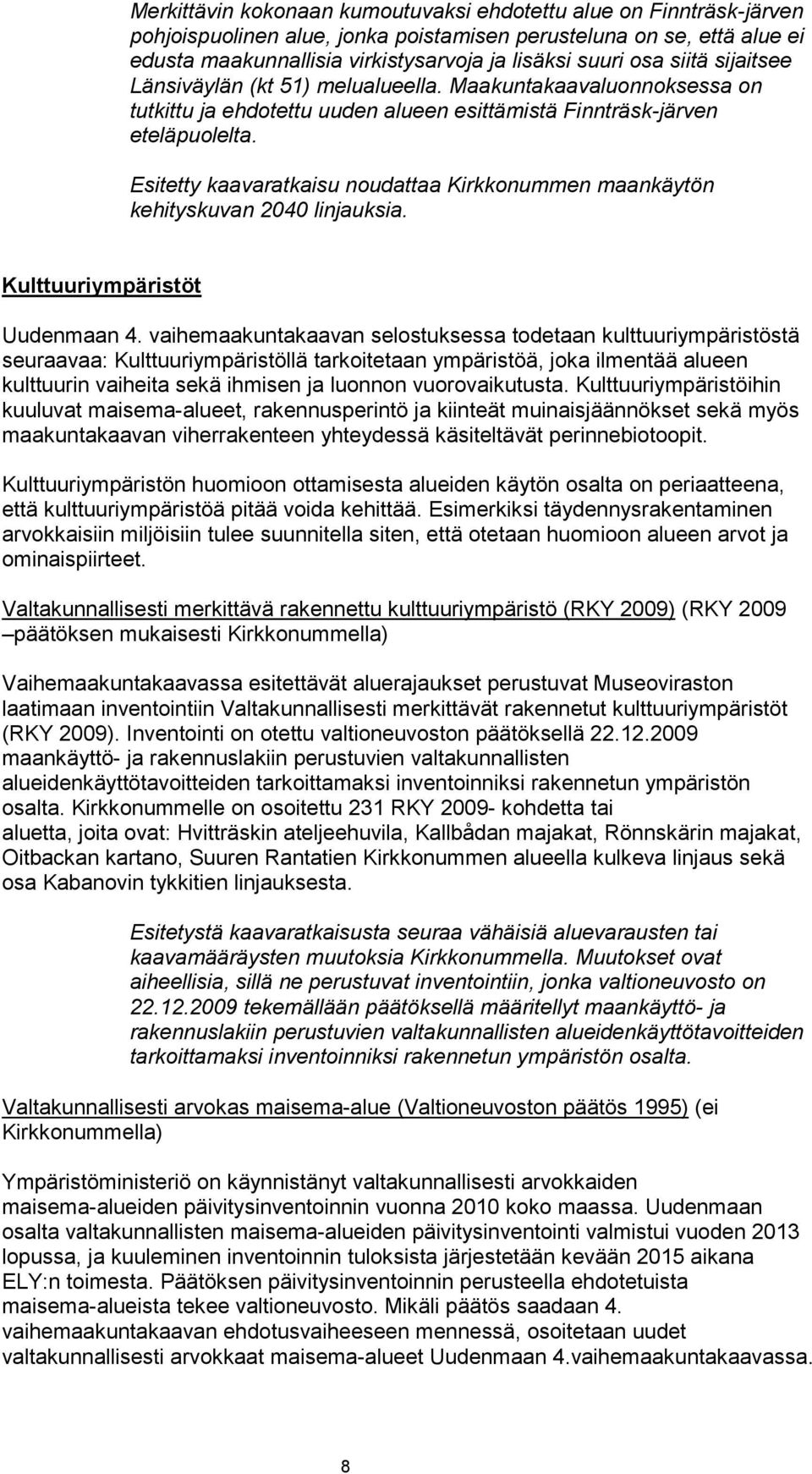 Esitetty kaavaratkaisu noudattaa Kirkkonummen maankäytön kehityskuvan 2040 linjauksia. Kulttuuriympäristöt Uudenmaan 4.