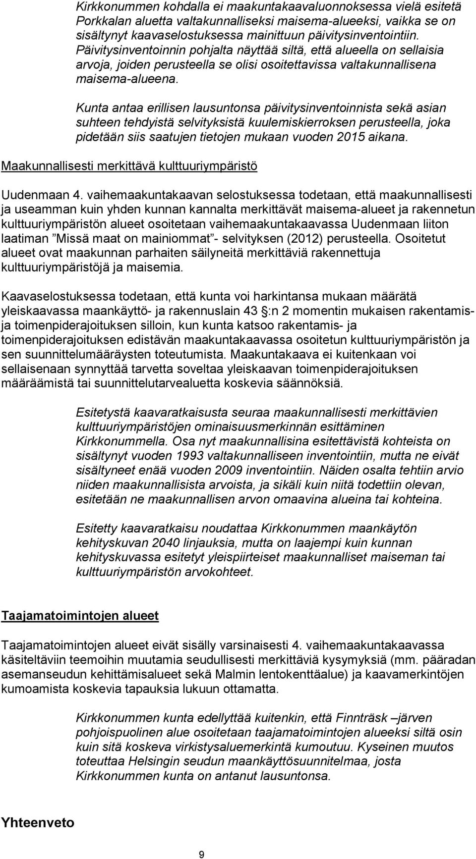 Kunta antaa erillisen lausuntonsa päivitysinventoinnista sekä asian suhteen tehdyistä selvityksistä kuulemiskierroksen perusteella, joka pidetään siis saatujen tietojen mukaan vuoden 2015 aikana.