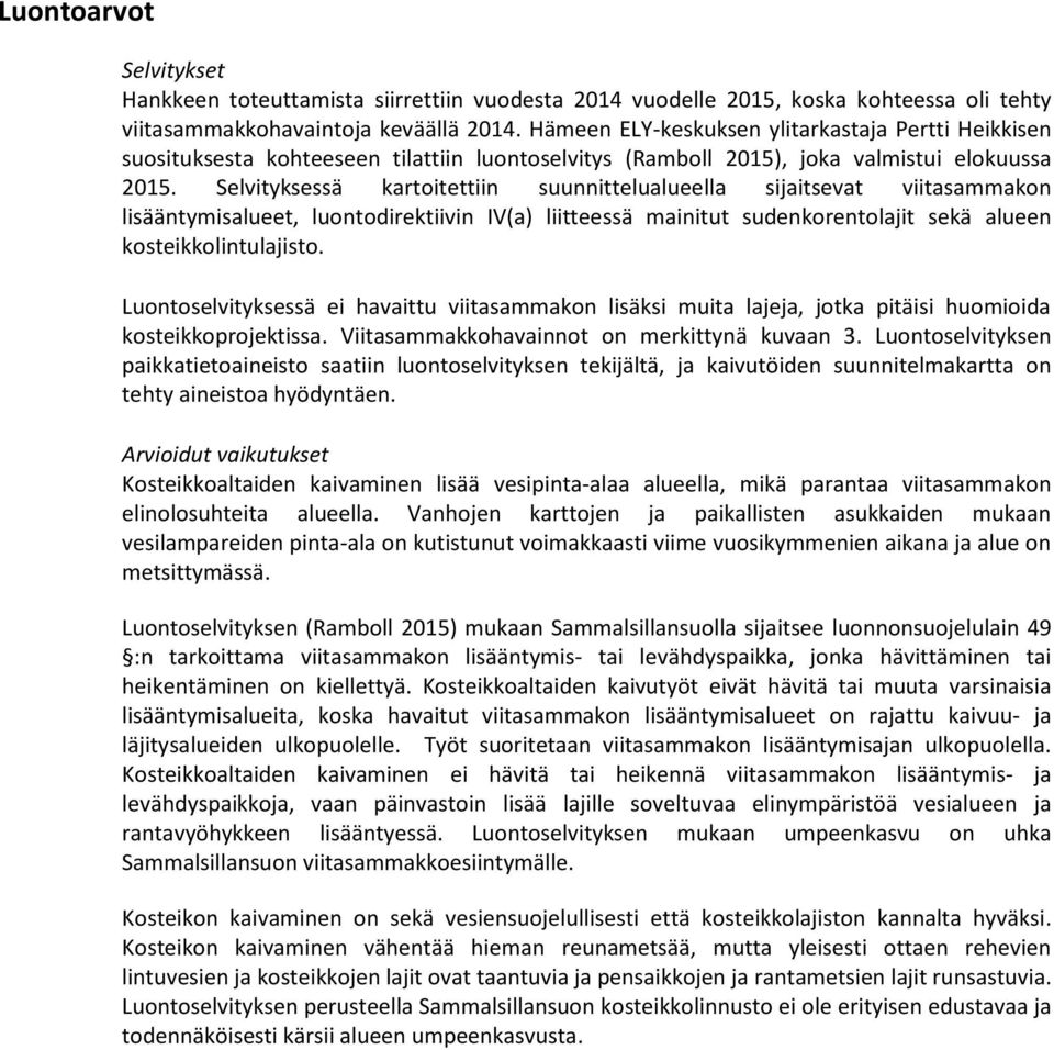 Selvityksessä kartoitettiin suunnittelualueella sijaitsevat viitasammakon lisääntymisalueet, luontodirektiivin IV(a) liitteessä mainitut sudenkorentolajit sekä alueen kosteikkolintulajisto.