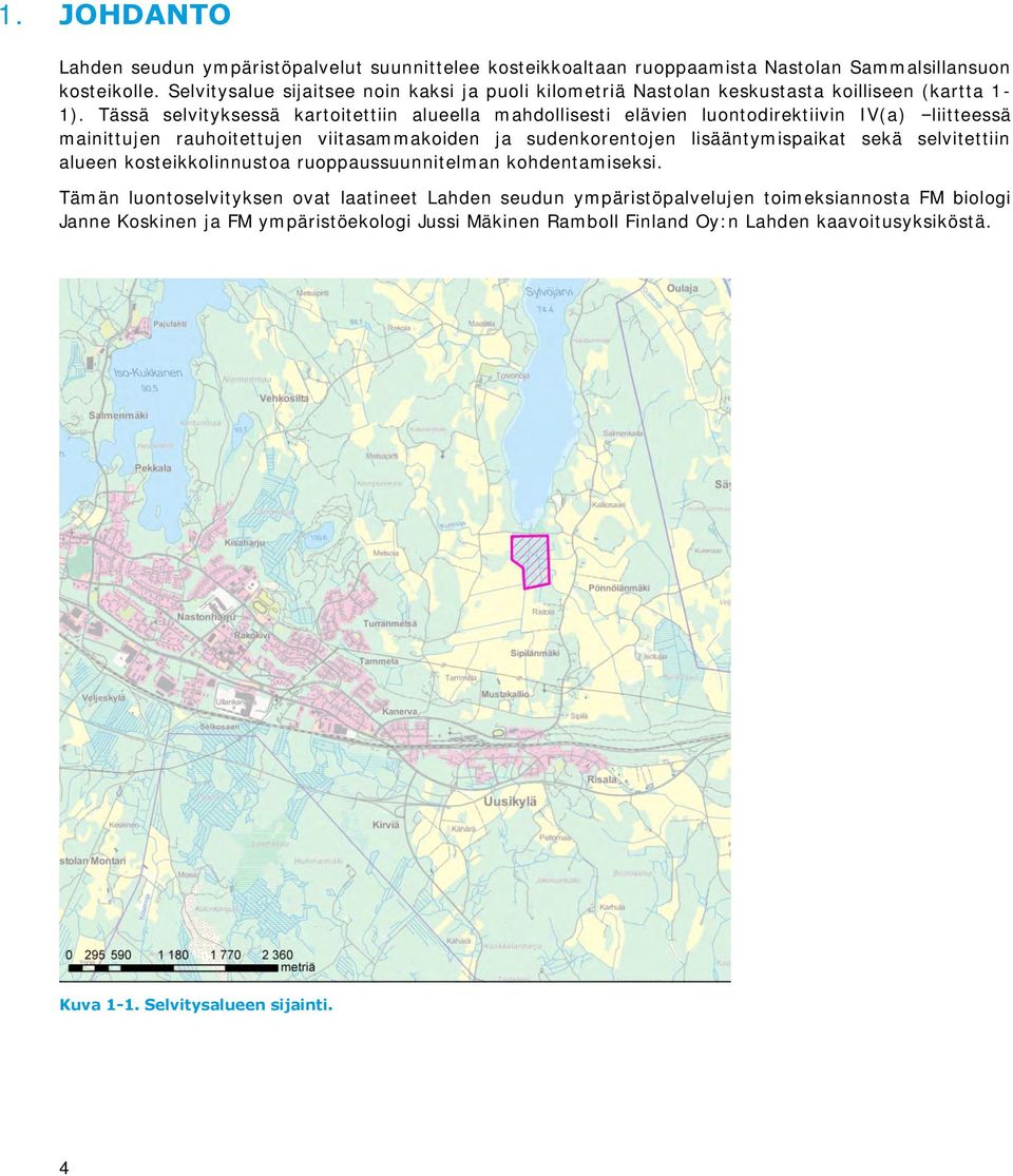 Tässä selvityksessä kartoitettiin alueella mahdollisesti elävien luontodirektiivin IV(a) liitteessä mainittujen rauhoitettujen viitasammakoiden ja sudenkorentojen lisääntymispaikat