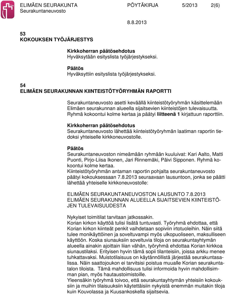 Ryhmä kokoontui kolme kertaa ja päätyi liitteenä 1 kirjattuun raporttiin. lähettää kiinteistötyöryhmän laatiman raportin tiedoksi yhteiselle kirkkoneuvostolle.