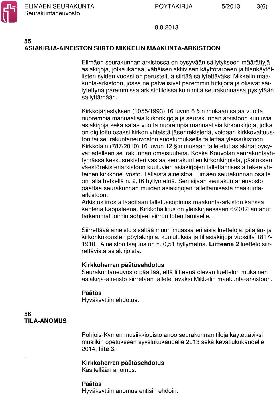 olisivat säilytettynä paremmissa arkistotiloissa kuin mitä seurakunnassa pystytään säilyttämään.