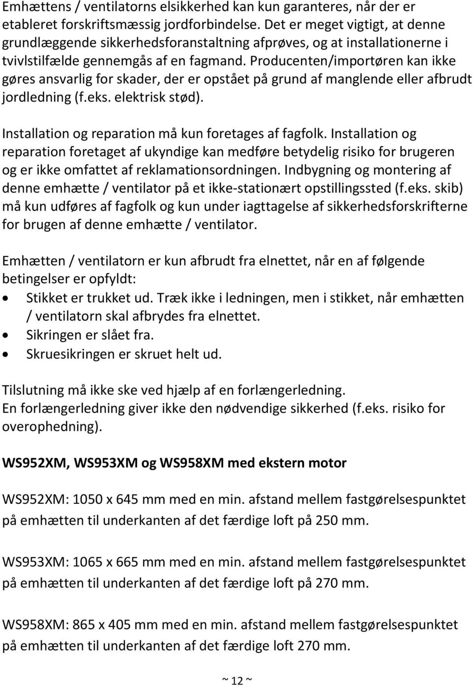Producenten/importøren kan ikke gøres ansvarlig for skader, der er opstået på grund af manglende eller afbrudt jordledning (f.eks. elektrisk stød).