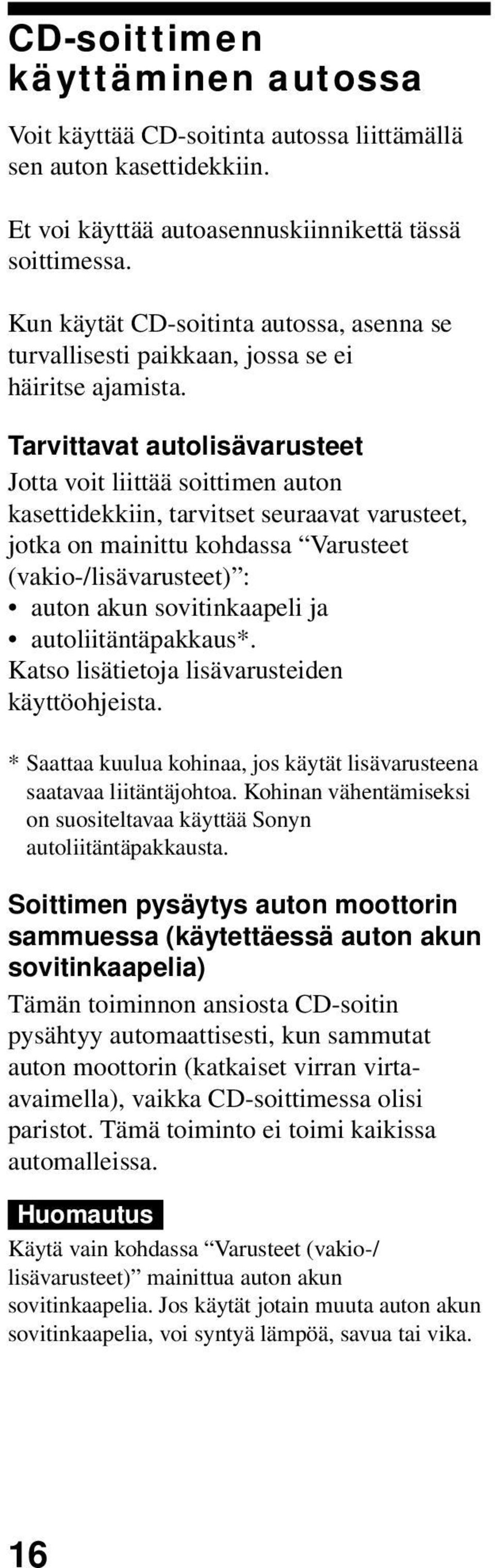 Tarvittavat autolisävarusteet Jotta voit liittää soittimen auton kasettidekkiin, tarvitset seuraavat varusteet, jotka on mainittu kohdassa Varusteet (vakio-/lisävarusteet) : auton akun sovitinkaapeli