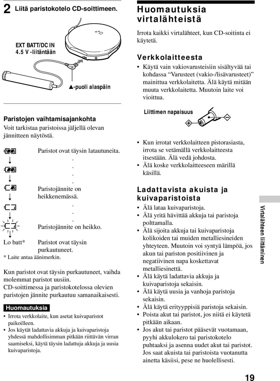 Paristojen vaihtamisajankohta Voit tarkistaa paristoissa jäljellä olevan jännitteen näytöstä. r r r r r Lo batt* * Laite antaa äänimerkin. Paristot ovat täysin latautuneita.