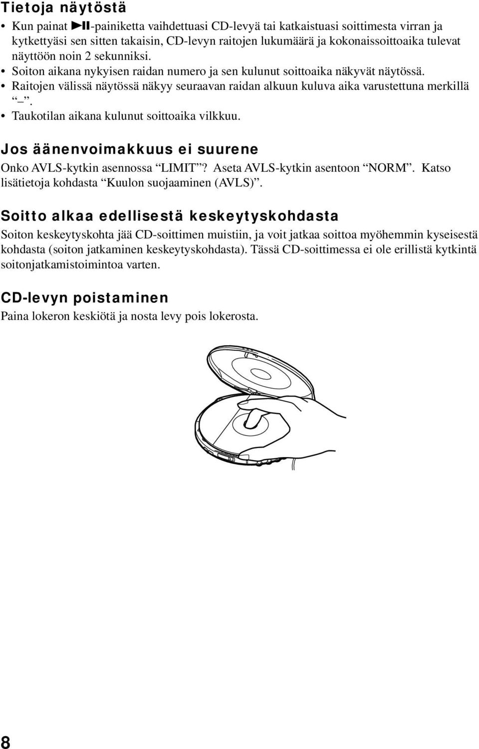 Taukotilan aikana kulunut soittoaika vilkkuu. Jos äänenvoimakkuus ei suurene Onko AVLS-kytkin asennossa LIMIT? Aseta AVLS-kytkin asentoon NORM. Katso lisätietoja kohdasta Kuulon suojaaminen (AVLS).