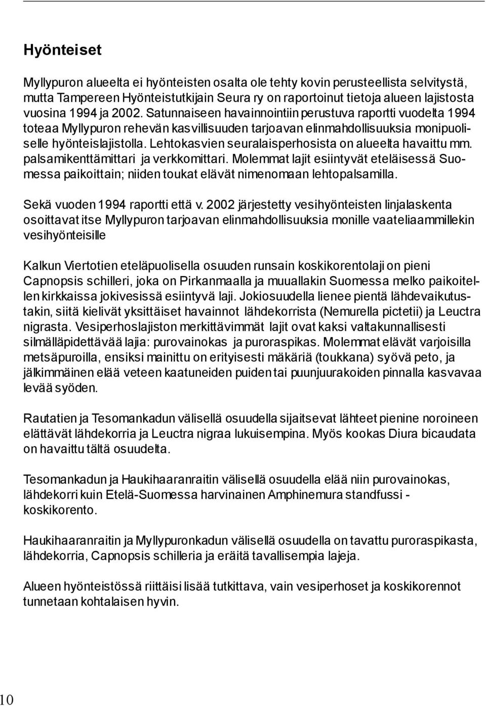 Lehtokasvien seuralaisperhosista on alueelta havaittu mm. palsamikenttämittari ja verkkomittari.