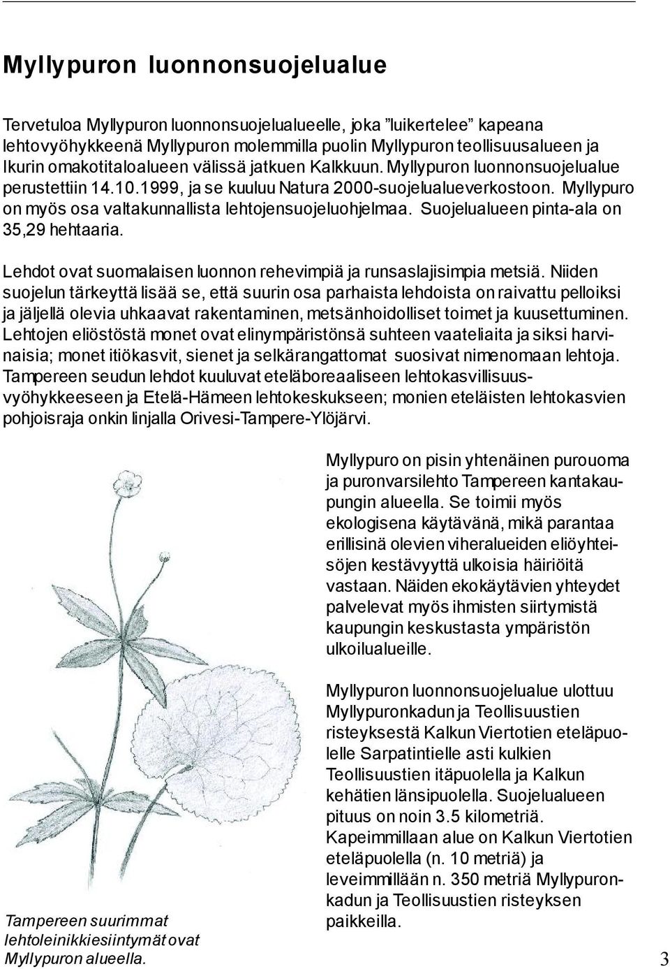 Myllypuro on myös osa valtakunnallista lehtojensuojeluohjelmaa. Suojelualueen pinta ala on 35,29 hehtaaria. Lehdot ovat suomalaisen luonnon rehevimpiä ja runsaslajisimpia metsiä.