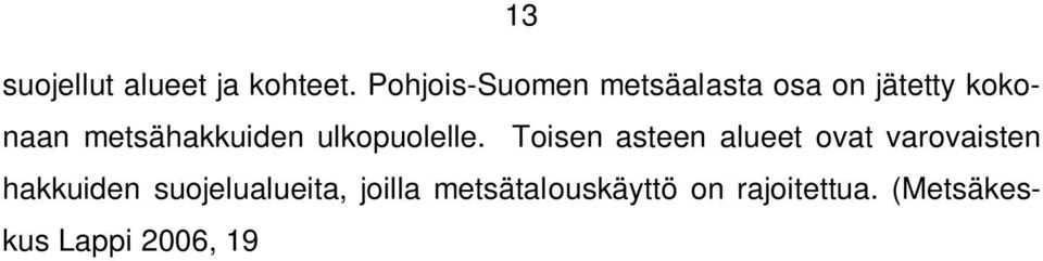 ) Luonnonsuojelualueiden avulla pyritään säilyttämään sellaisia eliölajeja, jotka eivät menesty talousmetsissä sekä elinympäristöjä, joiden säilyminen on uhattuna talousmetsissä.