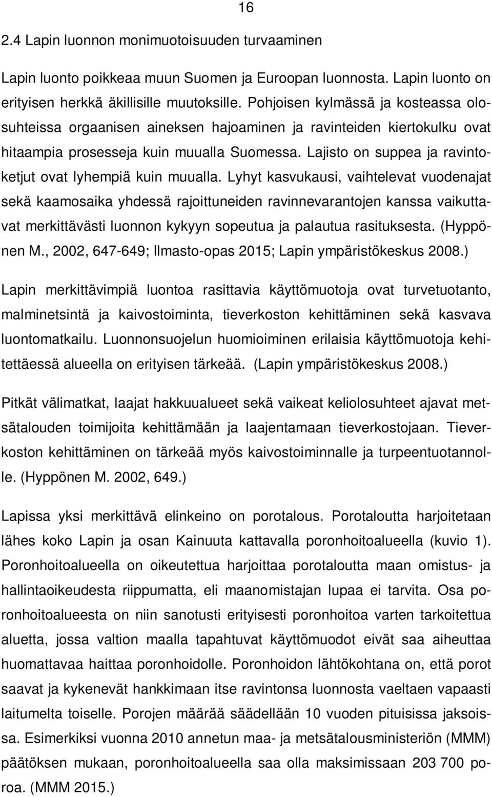 Lajisto on suppea ja ravintoketjut ovat lyhempiä kuin muualla.