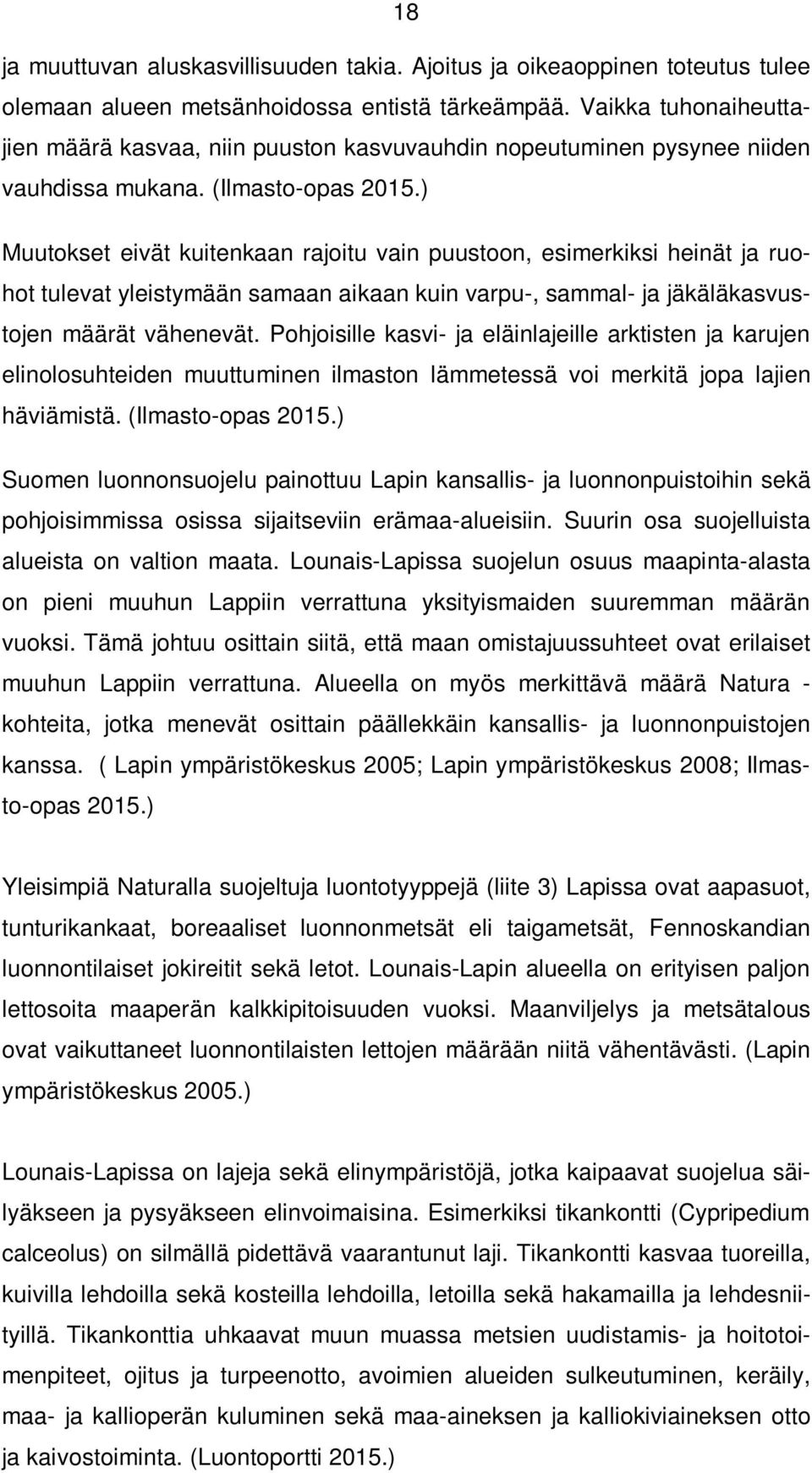 ) Muutokset eivät kuitenkaan rajoitu vain puustoon, esimerkiksi heinät ja ruohot tulevat yleistymään samaan aikaan kuin varpu-, sammal- ja jäkäläkasvustojen määrät vähenevät.