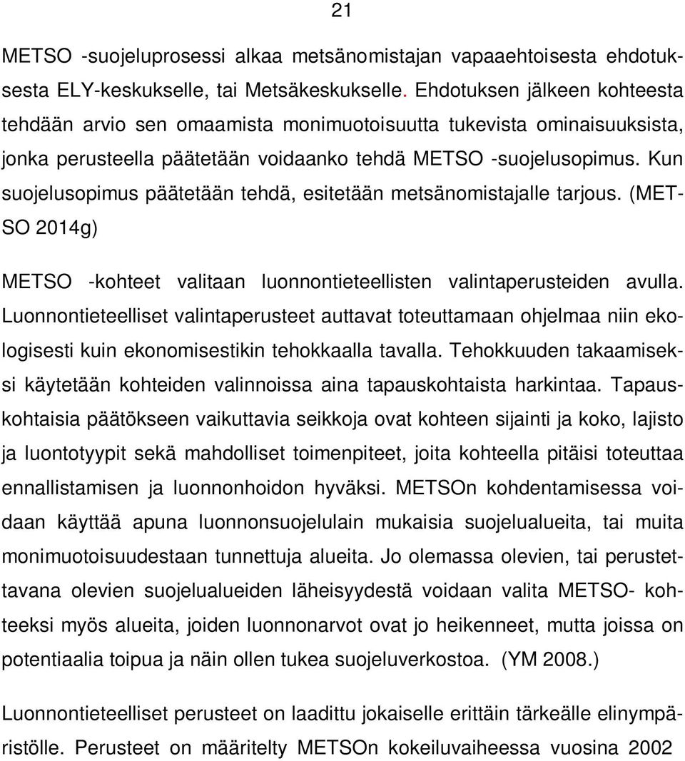 Kun suojelusopimus päätetään tehdä, esitetään metsänomistajalle tarjous. (MET- SO 2014g) METSO -kohteet valitaan luonnontieteellisten valintaperusteiden avulla.