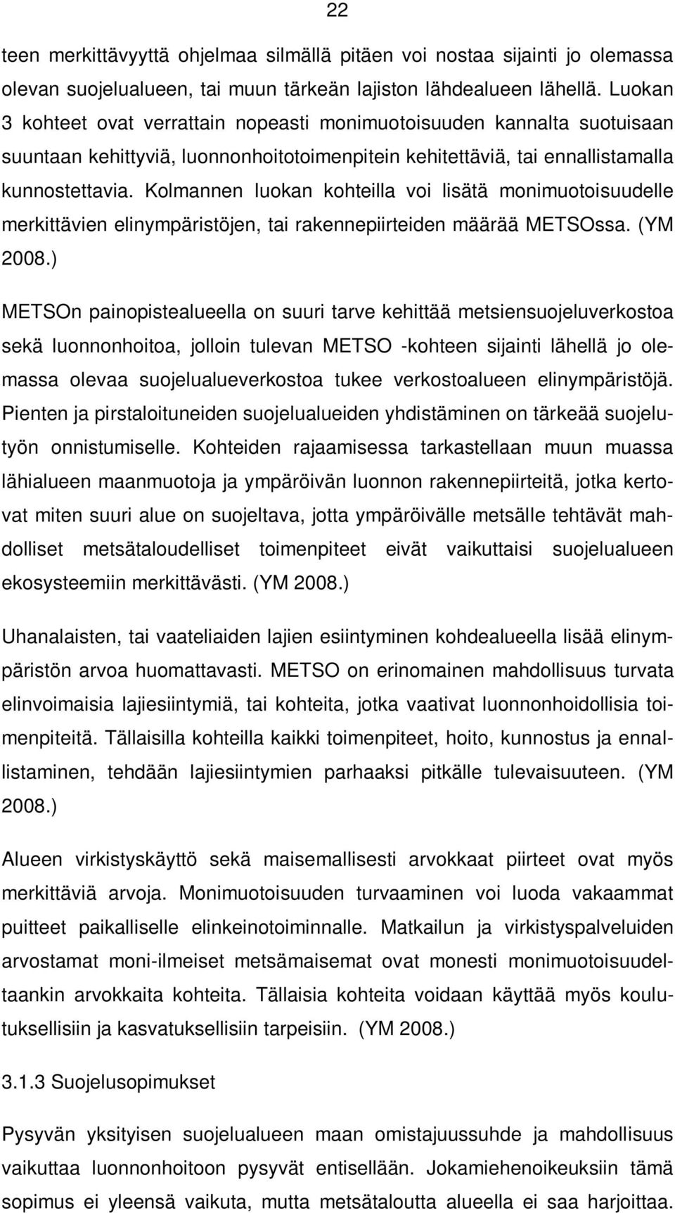 Kolmannen luokan kohteilla voi lisätä monimuotoisuudelle merkittävien elinympäristöjen, tai rakennepiirteiden määrää METSOssa. (YM 2008.