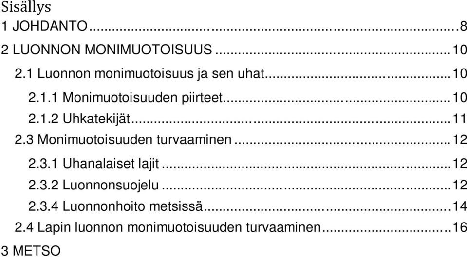 1 METSO-ohjelma... 20 3.1.1 Taustatietoa... 20 3.1.2 Kohteen valinta... 20 3.1.3 Suojelusopimukset... 22 3.2 NATNET Life +... 23 3.2.1 Hankealue ja tavoitteet... 23 3.2.1 Sidosryhmät ja tiedottaminen.