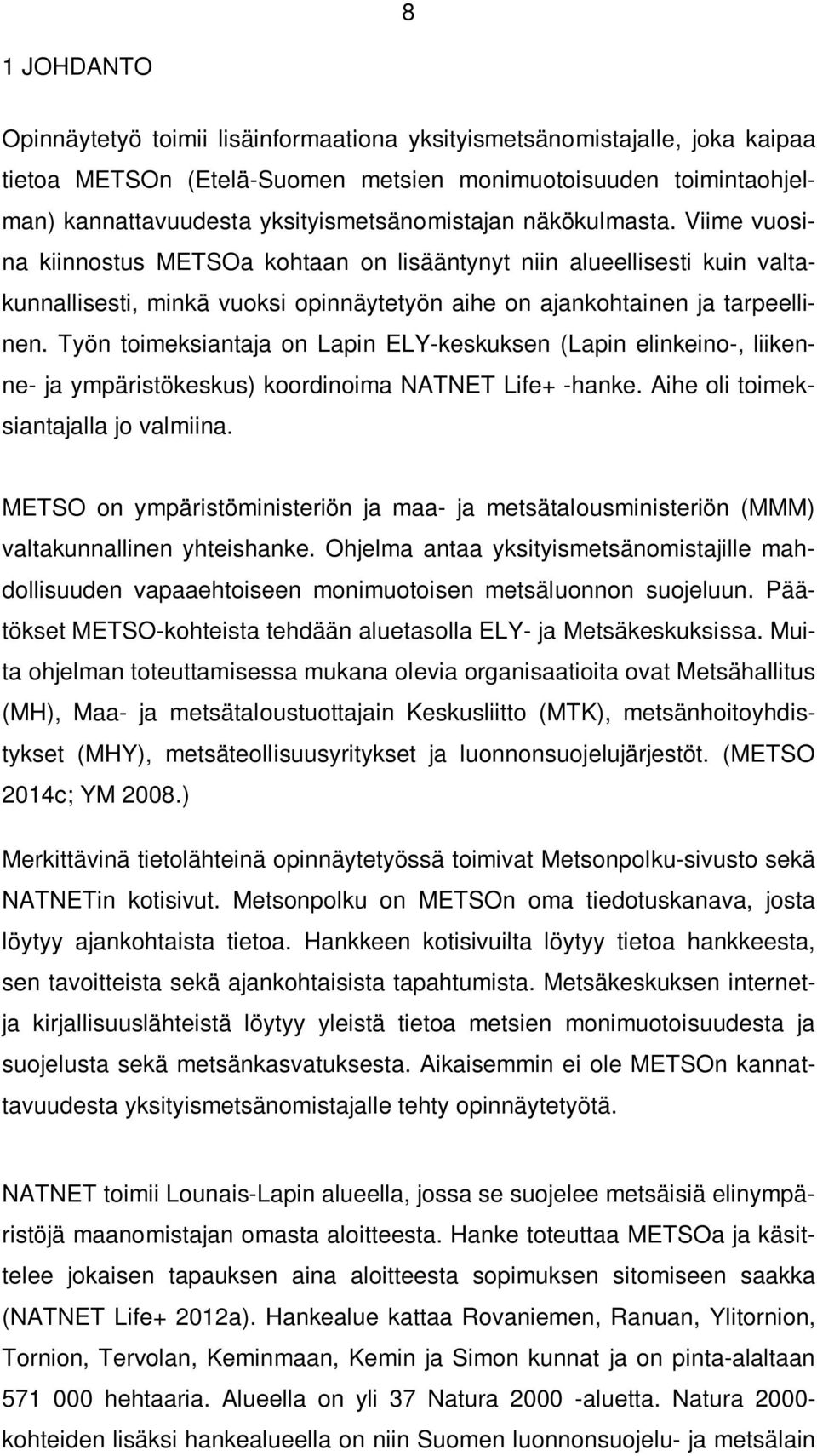 Viime vuosina kiinnostus METSOa kohtaan on lisääntynyt niin alueellisesti kuin valtakunnallisesti, minkä vuoksi opinnäytetyön aihe on ajankohtainen ja tarpeellinen.