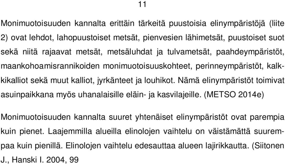 Nämä elinympäristöt toimivat asuinpaikkana myös uhanalaisille eläin- ja kasvilajeille. (METSO 2014e) Monimuotoisuuden kannalta suuret yhtenäiset elinympäristöt ovat parempia kuin pienet.