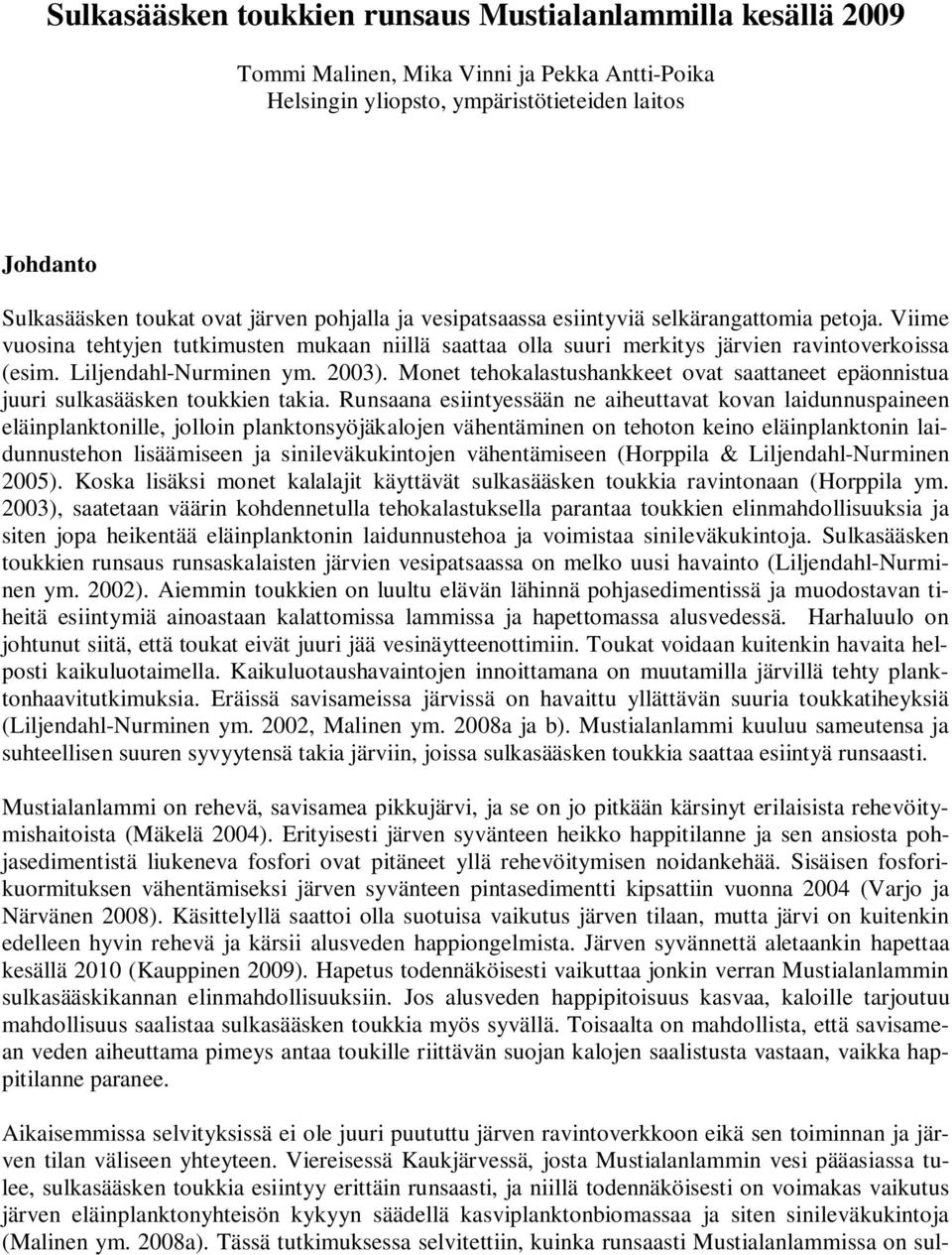 2003). Monet tehokalastushankkeet ovat saattaneet epäonnistua juuri sulkasääsken toukkien takia.