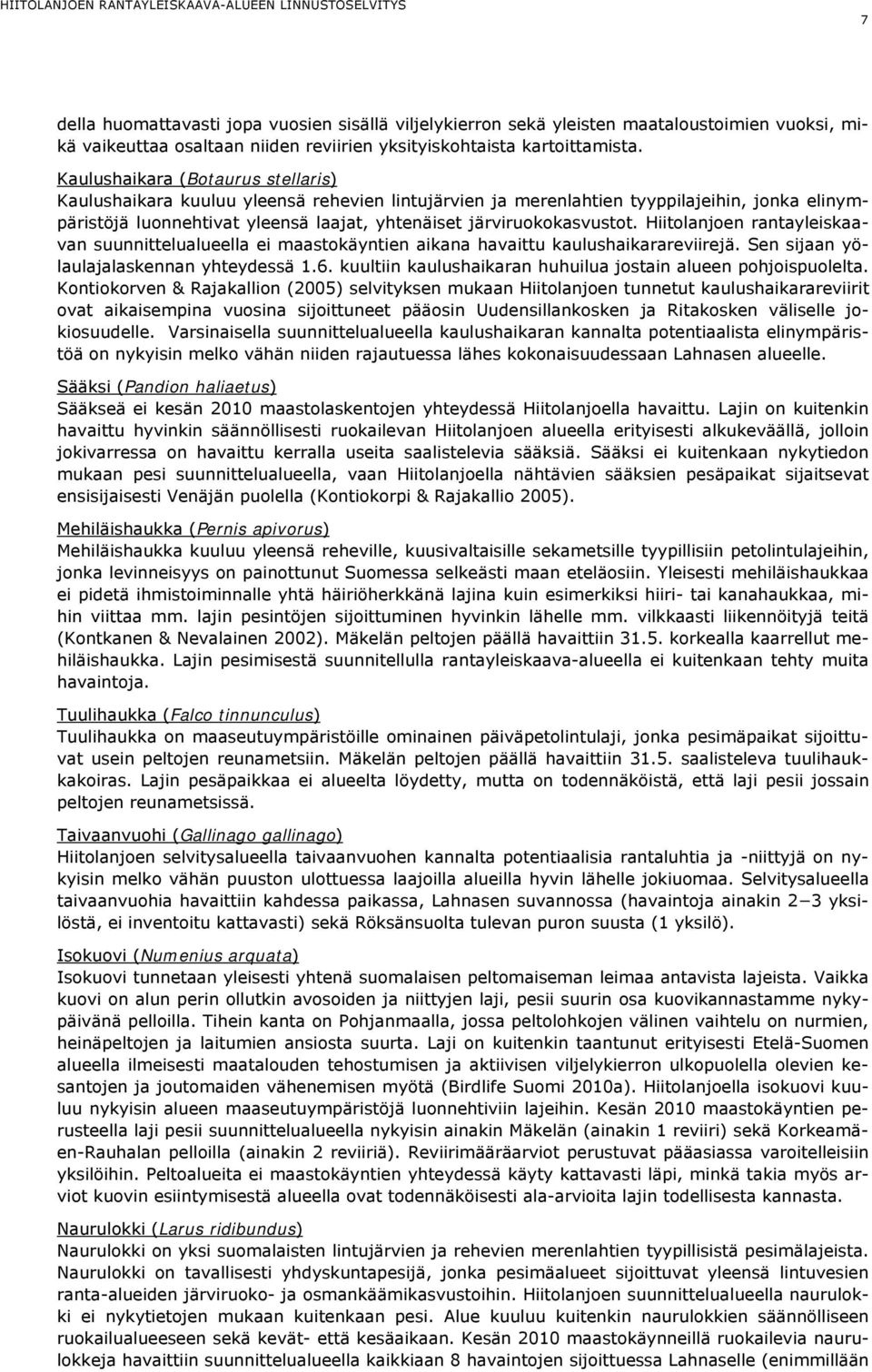 Hiitolanjoen rantayleiskaavan suunnittelualueella ei maastokäyntien aikana havaittu kaulushaikarareviirejä. Sen sijaan yölaulajalaskennan yhteydessä 1.6.