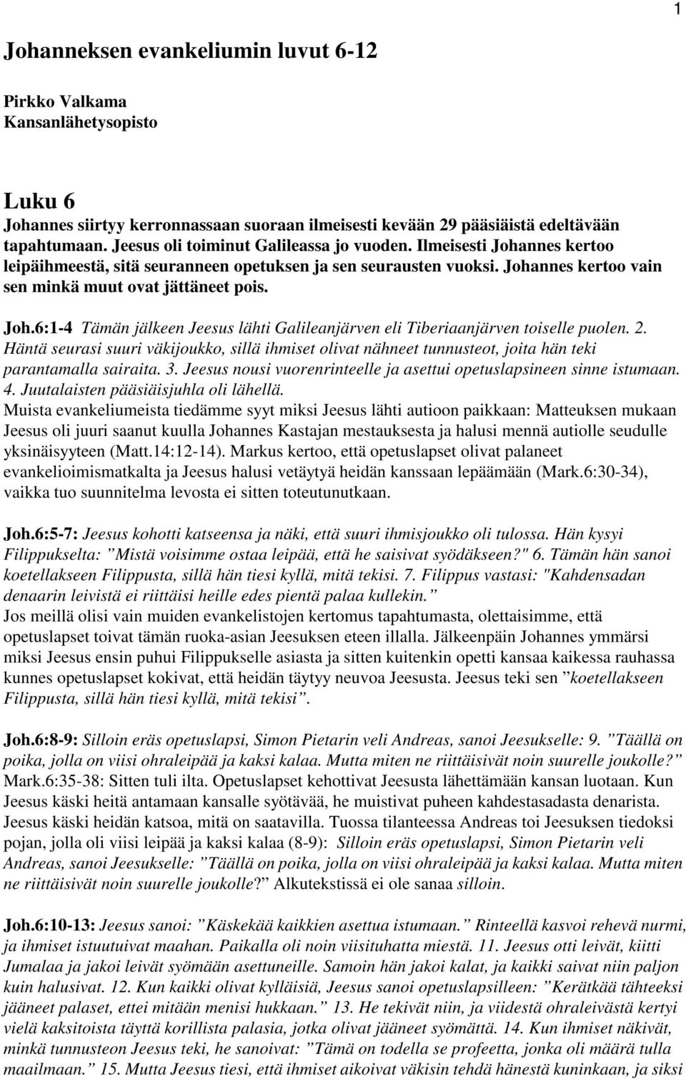 2. Häntä seurasi suuri väkijoukko, sillä ihmiset olivat nähneet tunnusteot, joita hän teki parantamalla sairaita. 3. Jeesus nousi vuorenrinteelle ja asettui opetuslapsineen sinne istumaan. 4.