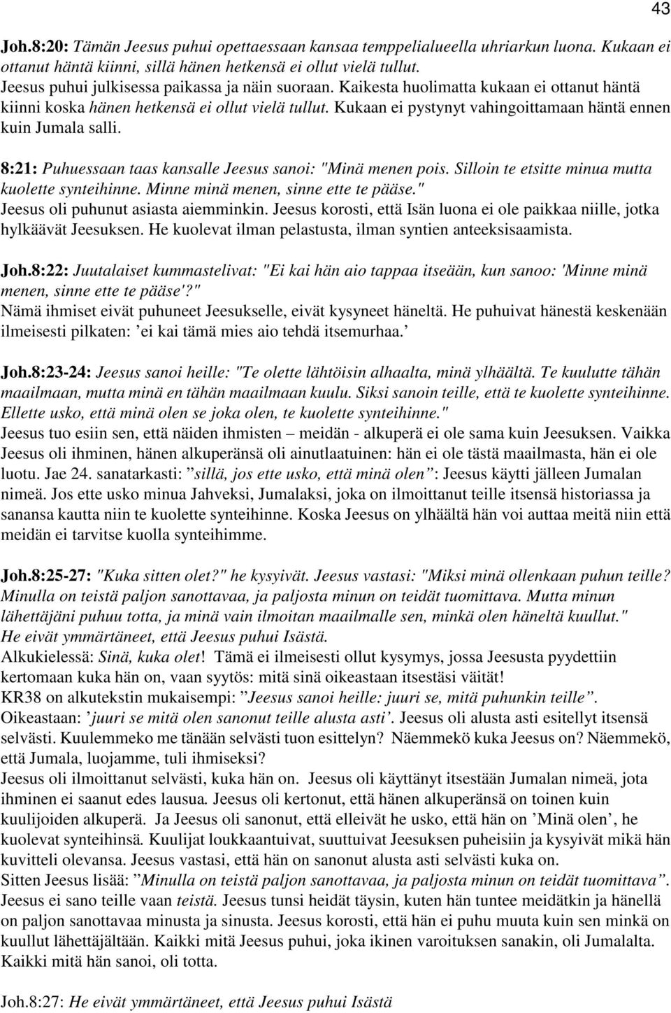 Kukaan ei pystynyt vahingoittamaan häntä ennen kuin Jumala salli. 8:21: Puhuessaan taas kansalle Jeesus sanoi: "Minä menen pois. Silloin te etsitte minua mutta kuolette synteihinne.