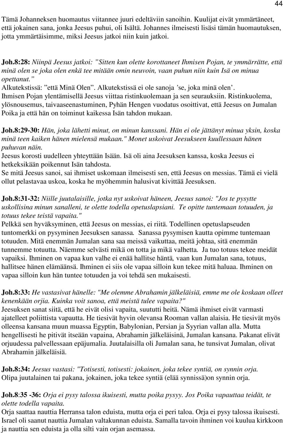8:28: Niinpä Jeesus jatkoi: Sitten kun olette korottaneet Ihmisen Pojan, te ymmärrätte, että minä olen se joka olen enkä tee mitään omin neuvoin, vaan puhun niin kuin Isä on minua opettanut.
