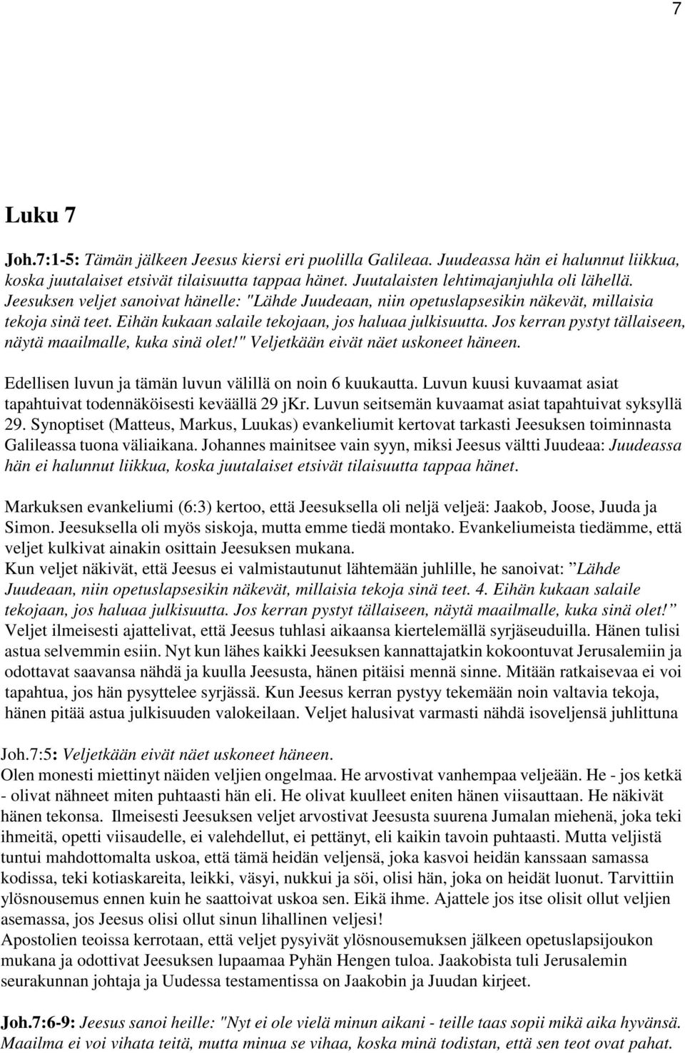 Jos kerran pystyt tällaiseen, näytä maailmalle, kuka sinä olet!" Veljetkään eivät näet uskoneet häneen. Edellisen luvun ja tämän luvun välillä on noin 6 kuukautta.