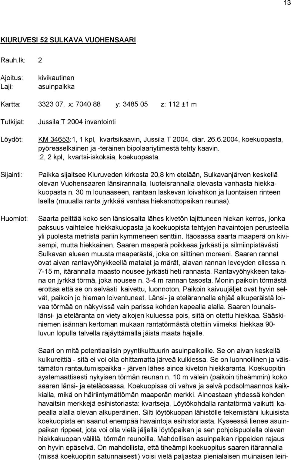 Jussila T 2004, diar. 26.6.2004, koekuopasta, pyöreäselkäinen ja -teräinen bipolaariytimestä tehty kaavin. :2, 2 kpl, kvartsi-iskoksia, koekuopasta.