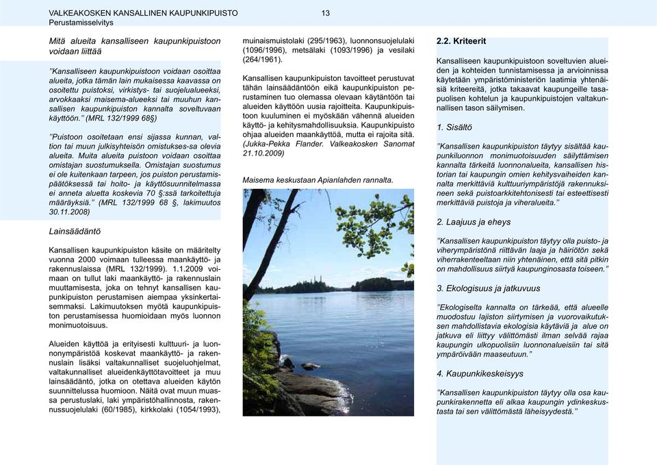 (MRL 132/1999 68 ) Puistoon osoitetaan ensi sijassa kunnan, valtion tai muun julkisyhteisön omistukses-sa olevia alueita. Muita alueita puistoon voidaan osoittaa omistajan suostumuksella.