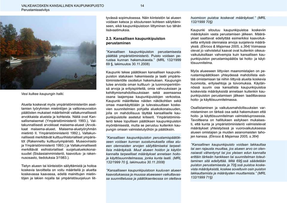 Näitä ovat Kansallismaisemat (Ympäristöministeriö 1993.), Valtakunnallisesti arvokkaat maisema-alueet (Arvokkaat maisema-alueet. Maisema-aluetyöryhmän mietintö II. Ympäristöministeriö 1992.