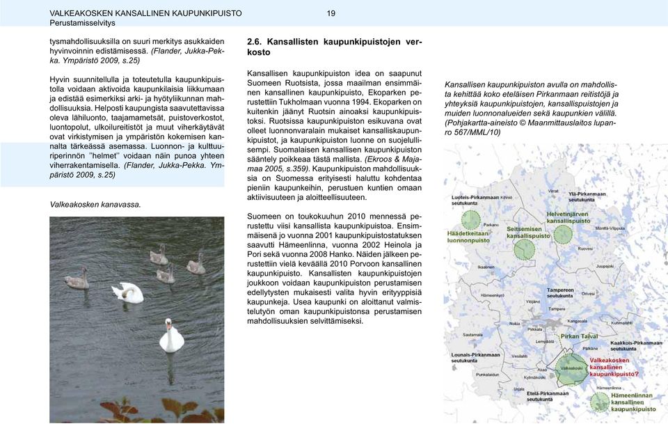 Helposti kaupungista saavutettavissa oleva lähiluonto, taajamametsät, puistoverkostot, luontopolut, ulkoilureitistöt ja muut viherkäytävät ovat virkistymisen ja ympäristön kokemisen kannalta