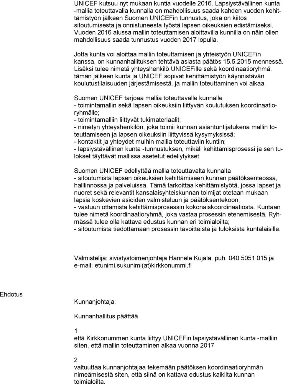 työstä lapsen oikeuksien edistämiseksi. Vuoden 06 alussa mal lin toteuttamisen aloittavilla kunnilla on näin ollen mahdollisuus saada tun nus tus vuoden 07 lopulla.