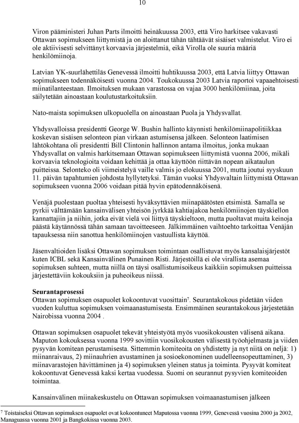 Latvian YK-suurlähettiläs Genevessä ilmoitti huhtikuussa 2003, että Latvia liittyy Ottawan sopimukseen todennäköisesti vuonna 2004. Toukokuussa 2003 Latvia raportoi vapaaehtoisesti miinatilanteestaan.