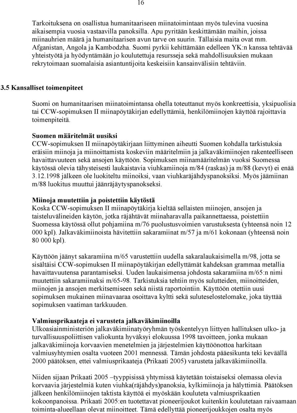 Suomi pyrkii kehittämään edelleen YK:n kanssa tehtävää yhteistyötä ja hyödyntämään jo koulutettuja resursseja sekä mahdollisuuksien mukaan rekrytoimaan suomalaisia asiantuntijoita keskeisiin