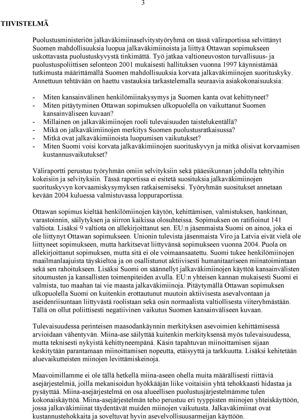 Työ jatkaa valtioneuvoston turvallisuus- ja puolustuspoliittisen selonteon 2001 mukaisesti hallituksen vuonna 1997 käynnistämää tutkimusta määrittämällä Suomen mahdollisuuksia korvata