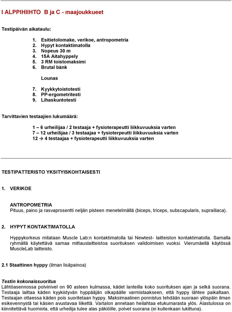 Lihaskuntotesti Tarvittavien testaajien lukumäärä: 1 6 urheilijaa / 2 testaaja + fysioterapeutti liikkuvuuksia varten 7 12 urheilijaa / 3 testaajaa + fysioterpeutti liikkuvuuksia varten 12 4