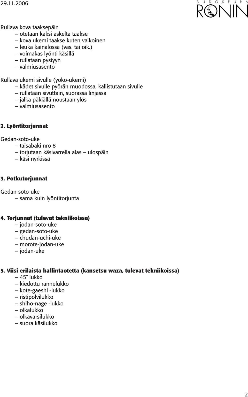 noustaan ylös 2. Lyöntitorjunnat Gedan-soto-uke taisabaki nro 8 torjutaan käsivarrella alas ulospäin käsi nyrkissä 3. Potkutorjunnat Gedan-soto-uke sama kuin lyöntitorjunta 4.