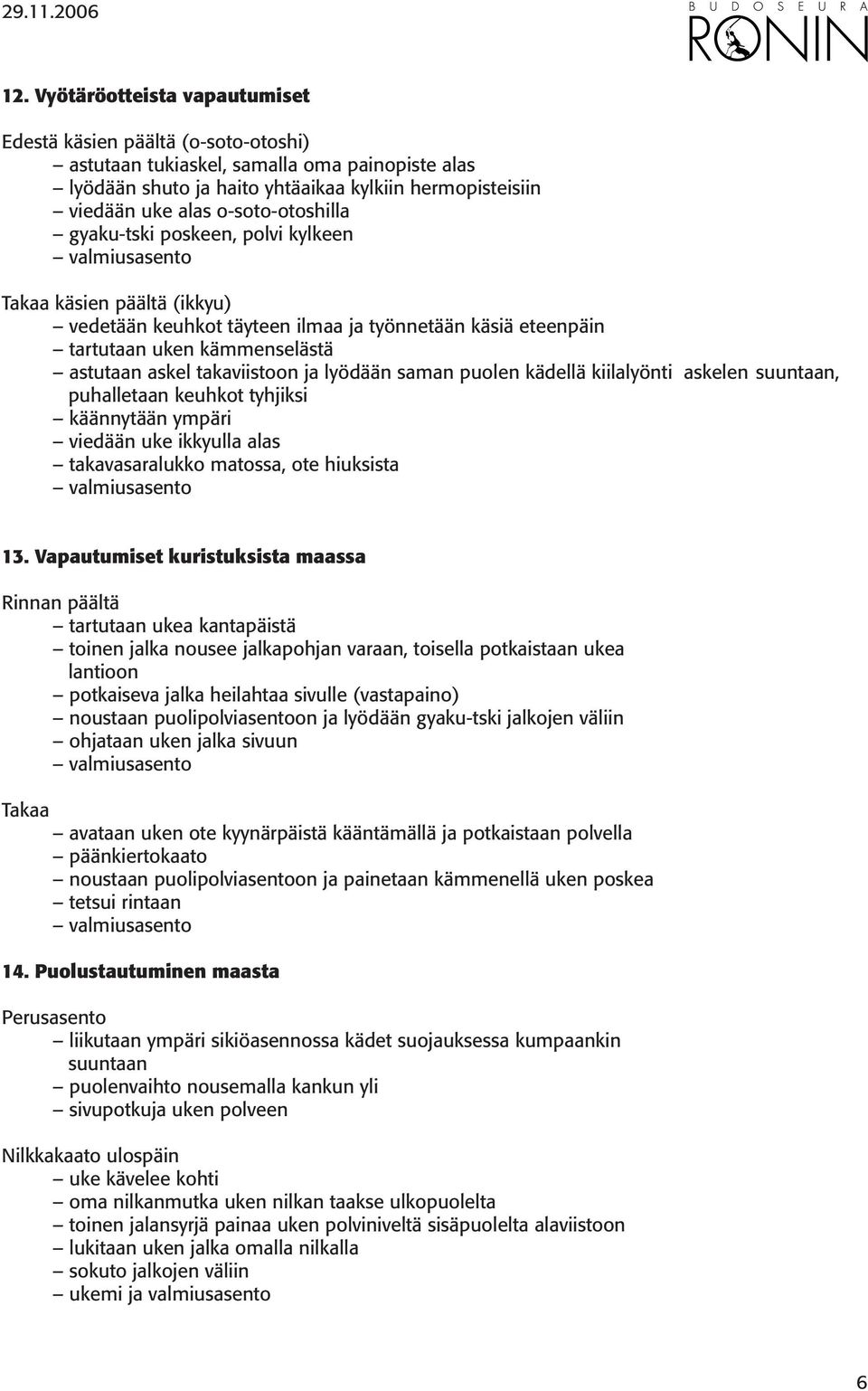 lyödään saman puolen kädellä kiilalyönti askelen suuntaan, puhalletaan keuhkot tyhjiksi käännytään ympäri viedään uke ikkyulla alas takavasaralukko matossa, ote hiuksista 13.