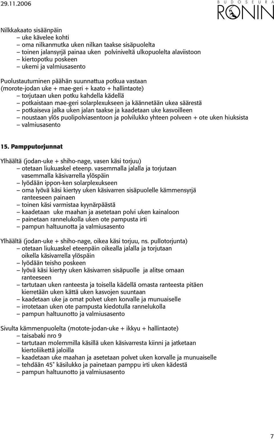 säärestä potkaiseva jalka uken jalan taakse ja kaadetaan uke kasvoilleen noustaan ylös puolipolviasentoon ja polvilukko yhteen polveen + ote uken hiuksista 15.