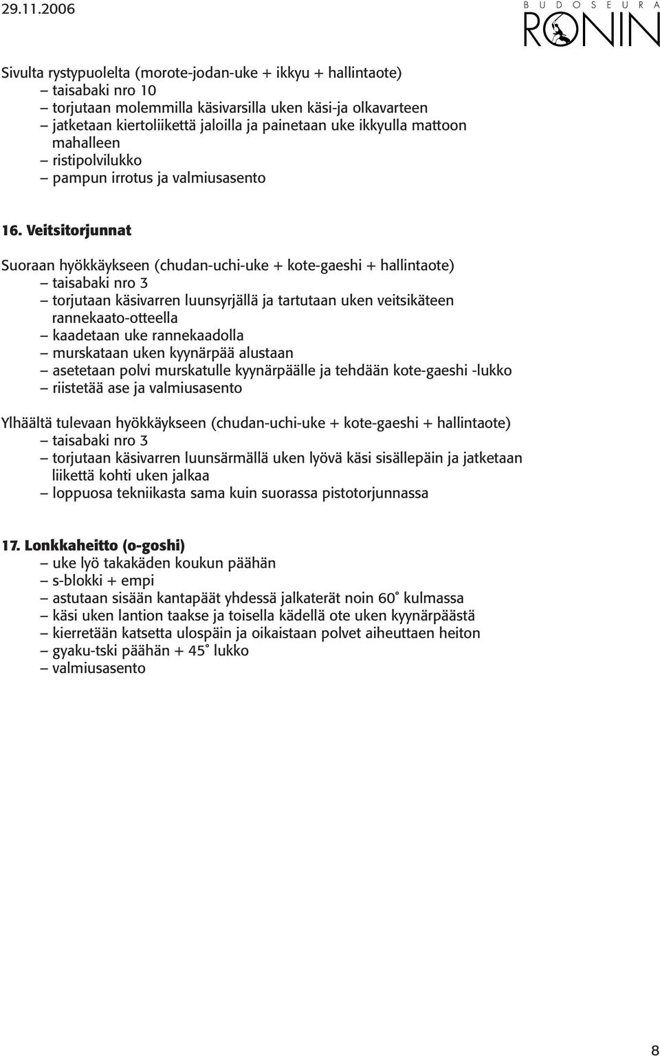 Veitsitorjunnat Suoraan hyökkäykseen (chudan-uchi-uke + kote-gaeshi + hallintaote) taisabaki nro 3 torjutaan käsivarren luunsyrjällä ja tartutaan uken veitsikäteen rannekaato-otteella kaadetaan uke