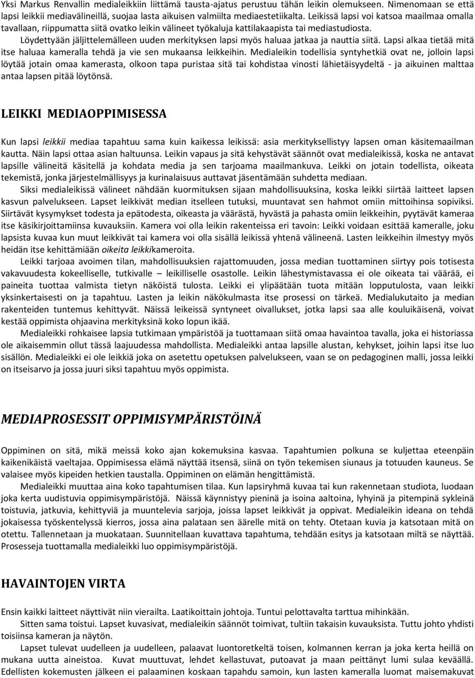 Löydettyään jäljittelemälleen uuden merkityksen lapsi myös haluaa jatkaa ja nauttia siitä. Lapsi alkaa tietää mitä itse haluaa kameralla tehdä ja vie sen mukaansa leikkeihin.