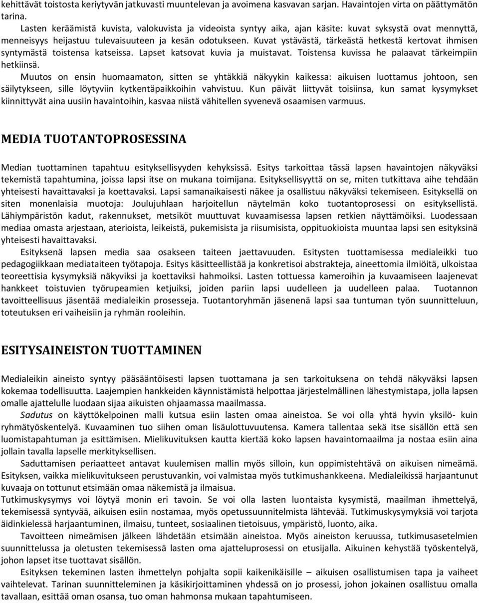 Kuvat ystävästä, tärkeästä hetkestä kertovat ihmisen syntymästä toistensa katseissa. Lapset katsovat kuvia ja muistavat. Toistensa kuvissa he palaavat tärkeimpiin hetkiinsä.