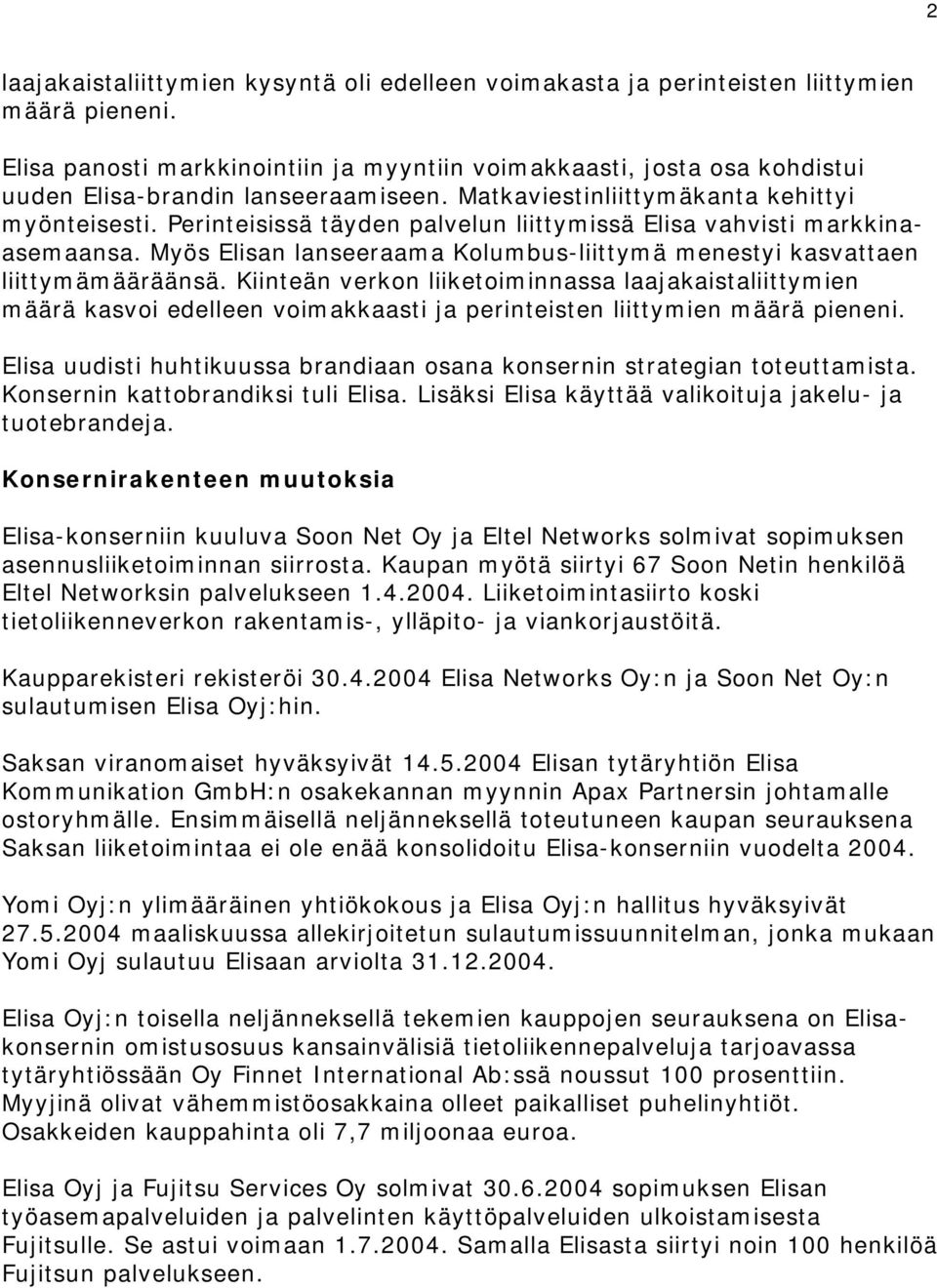 Perinteisissä täyden palvelun liittymissä Elisa vahvisti markkinaasemaansa. Myös Elisan lanseeraama Kolumbus-liittymä menestyi kasvattaen liittymämääräänsä.