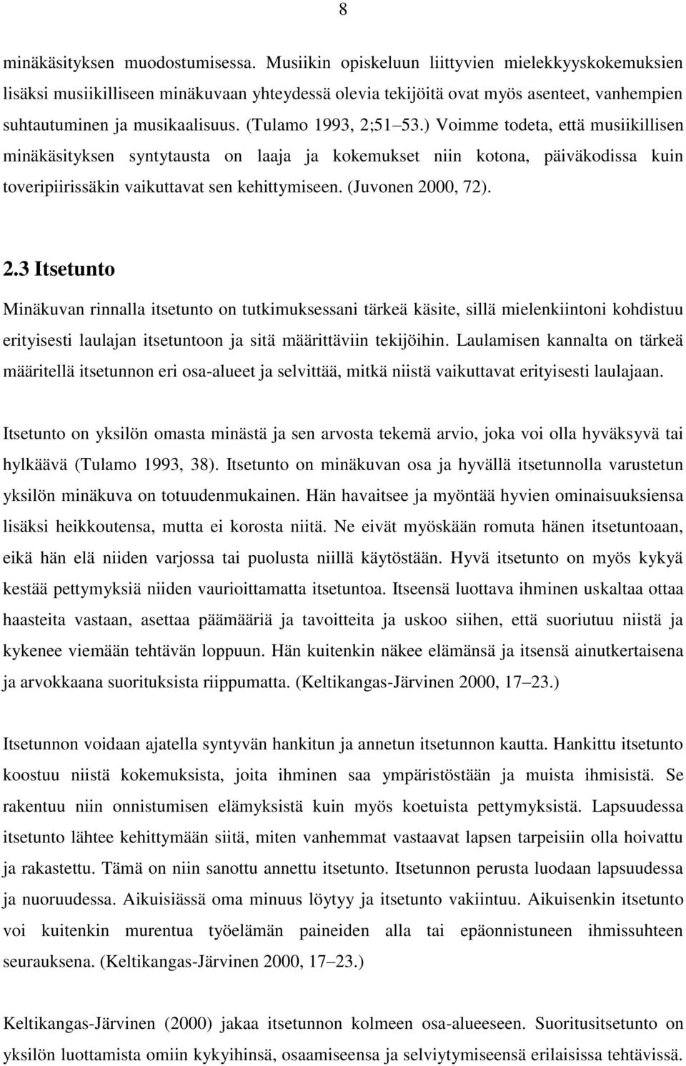 ) Voimme todeta, että musiikillisen minäkäsityksen syntytausta on laaja ja kokemukset niin kotona, päiväkodissa kuin toveripiirissäkin vaikuttavat sen kehittymiseen. (Juvonen 20