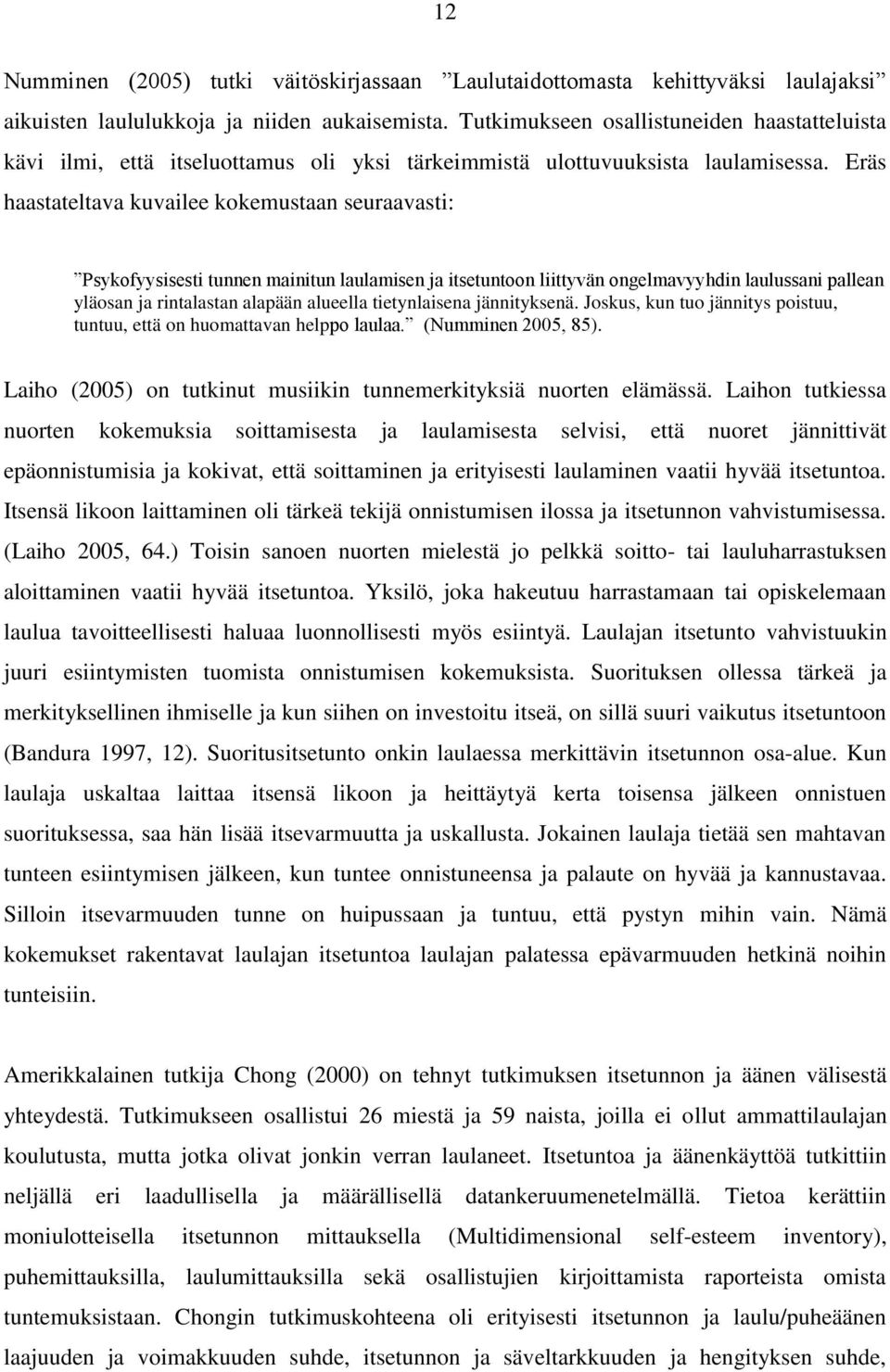 Eräs haastateltava kuvailee kokemustaan seuraavasti: Psykofyysisesti tunnen mainitun laulamisen ja itsetuntoon liittyvän ongelmavyyhdin laulussani pallean yläosan ja rintalastan alapään alueella
