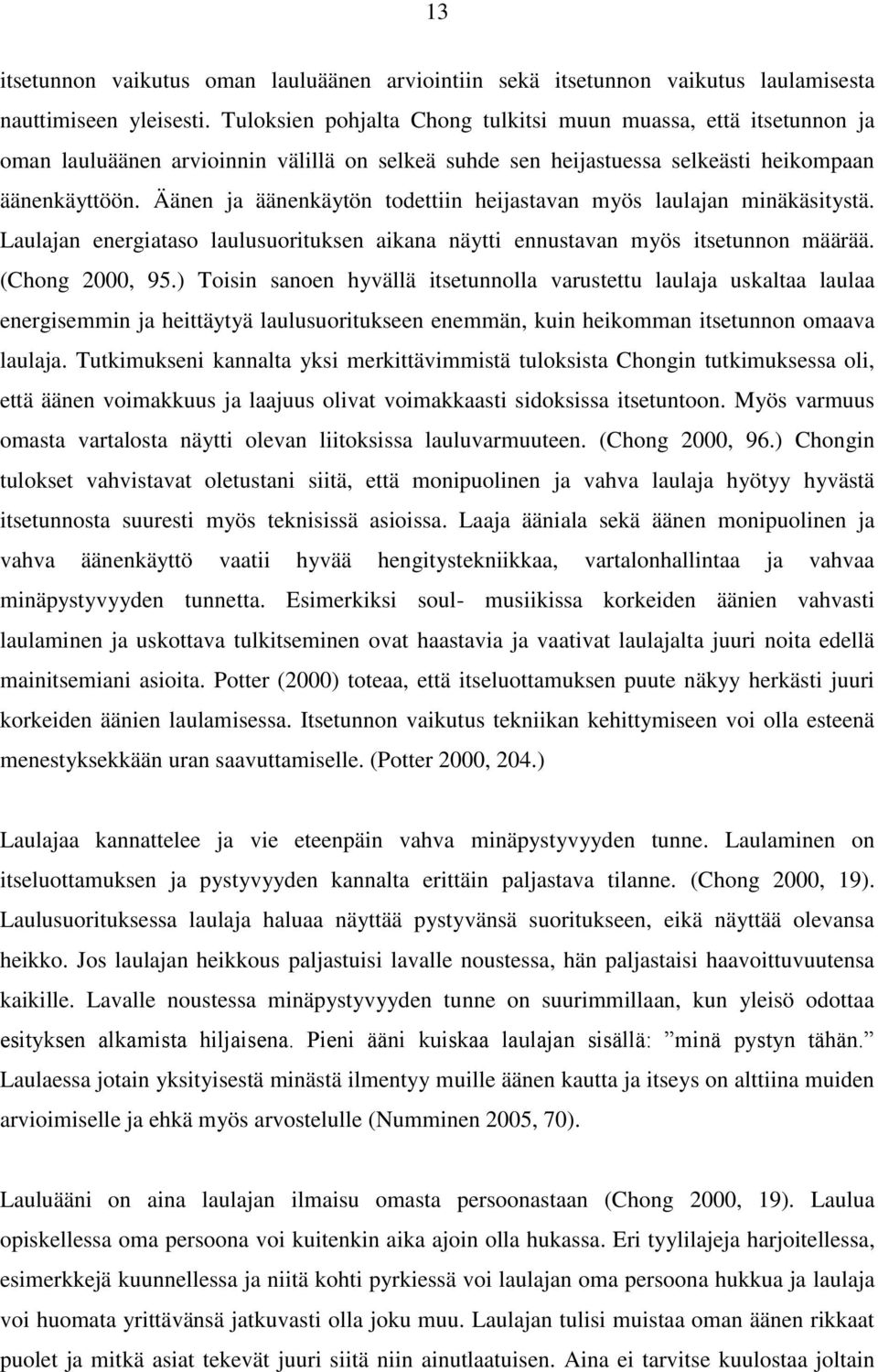 Äänen ja äänenkäytön todettiin heijastavan myös laulajan minäkäsitystä. Laulajan energiataso laulusuorituksen aikana näytti ennustavan myös itsetunnon määrää. (Chong 2000, 95.